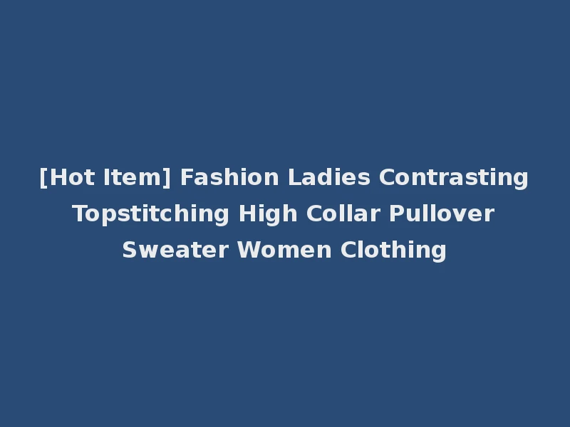 [Hot Item] Fashion Ladies Contrasting Topstitching High Collar Pullover Sweater Women Clothing