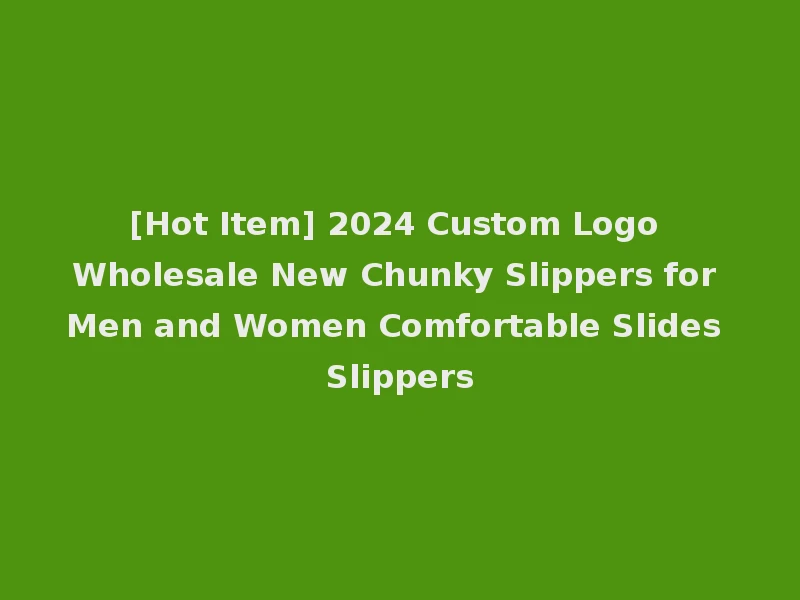 [Hot Item] 2024 Custom Logo Wholesale New Chunky Slippers for Men and Women Comfortable Slides Slippers