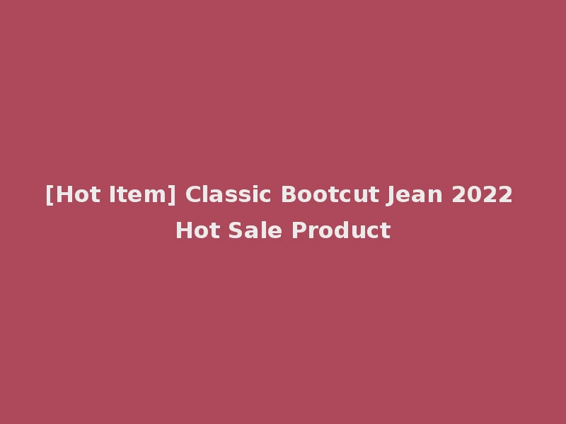 [Hot Item] Classic Bootcut Jean 2022 Hot Sale Product