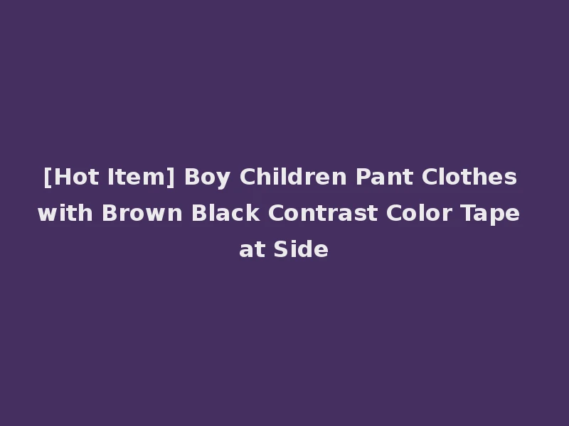 [Hot Item] Boy Children Pant Clothes with Brown Black Contrast Color Tape at Side