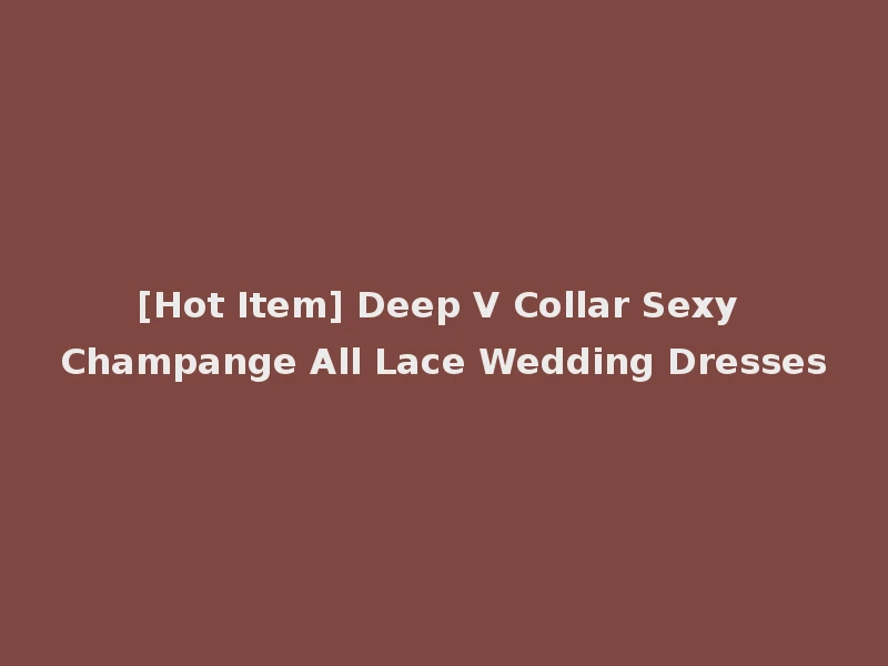 [Hot Item] Deep V Collar Sexy Champange All Lace Wedding Dresses