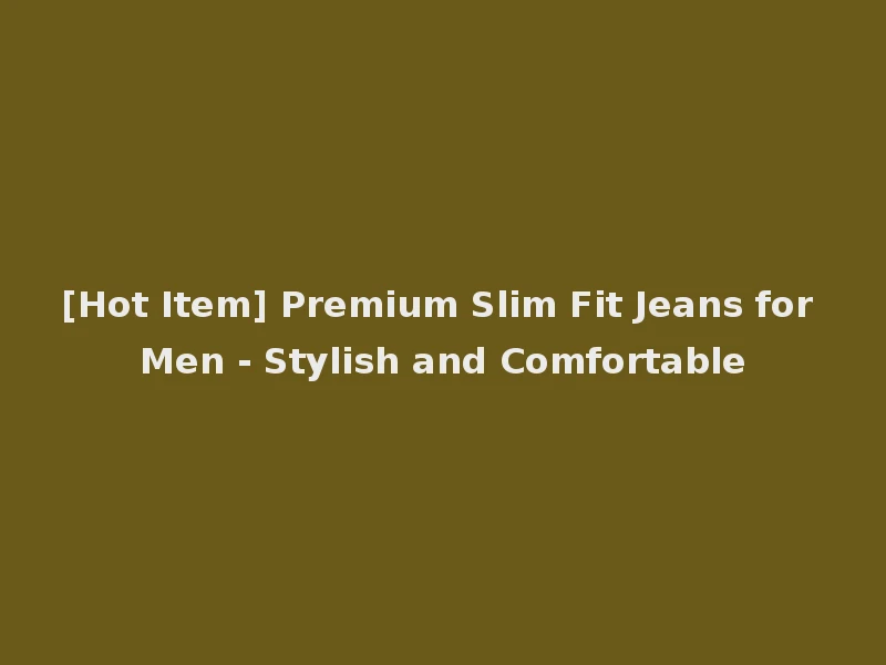 [Hot Item] Premium Slim Fit Jeans for Men - Stylish and Comfortable