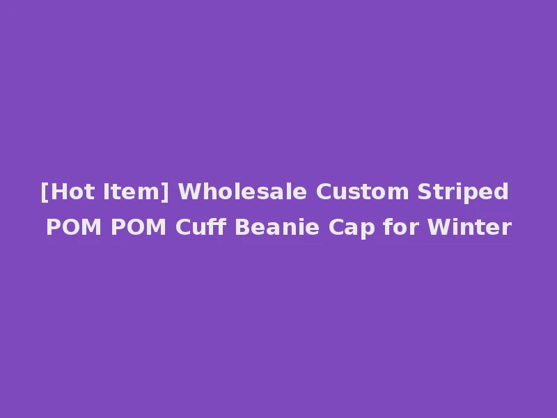 [Hot Item] Wholesale Custom Striped POM POM Cuff Beanie Cap for Winter