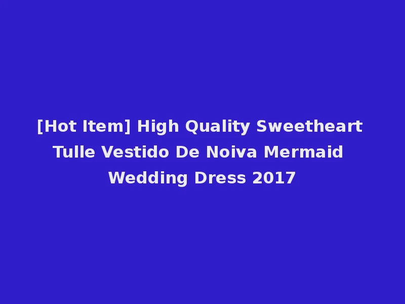 [Hot Item] High Quality Sweetheart Tulle Vestido De Noiva Mermaid Wedding Dress 2017