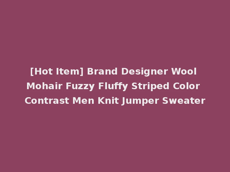 [Hot Item] Brand Designer Wool Mohair Fuzzy Fluffy Striped Color Contrast Men Knit Jumper Sweater