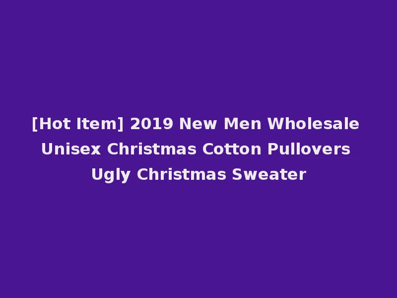 [Hot Item] 2019 New Men Wholesale Unisex Christmas Cotton Pullovers Ugly Christmas Sweater