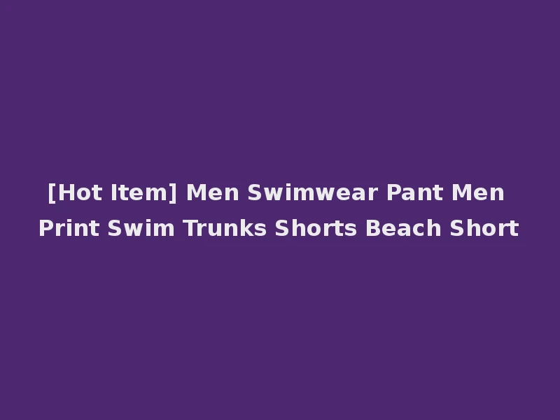 [Hot Item] Men Swimwear Pant Men Print Swim Trunks Shorts Beach Short