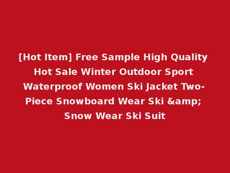 [Hot Item] Free Sample High Quality Hot Sale Winter Outdoor Sport Waterproof Women Ski Jacket Two-Piece Snowboard Wear Ski & Snow Wear Ski Suit