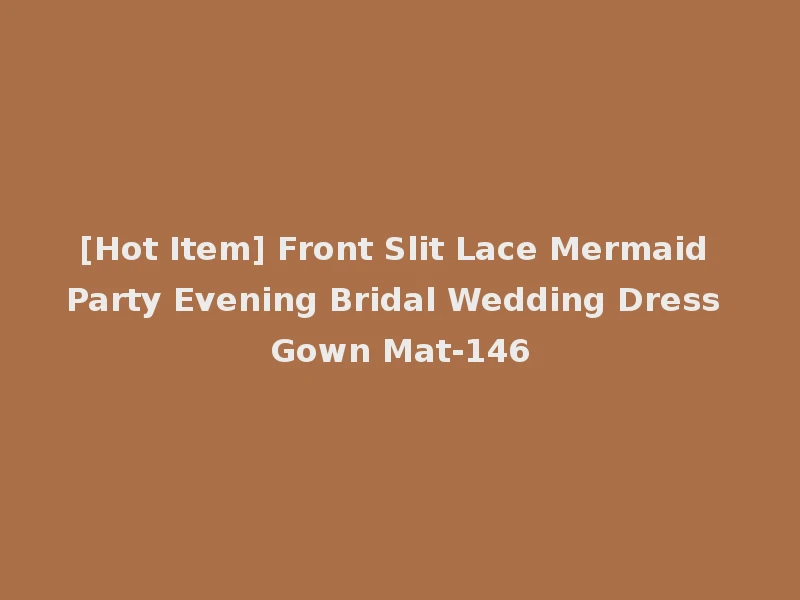 [Hot Item] Front Slit Lace Mermaid Party Evening Bridal Wedding Dress Gown Mat-146