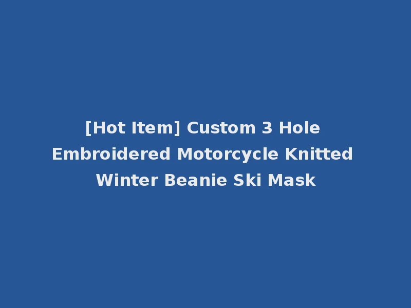[Hot Item] Custom 3 Hole Embroidered Motorcycle Knitted Winter Beanie Ski Mask