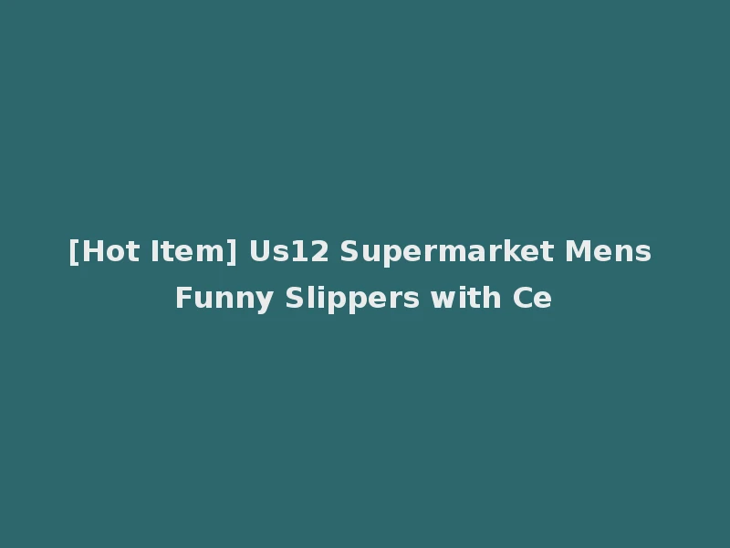 [Hot Item] Us12 Supermarket Mens Funny Slippers with Ce