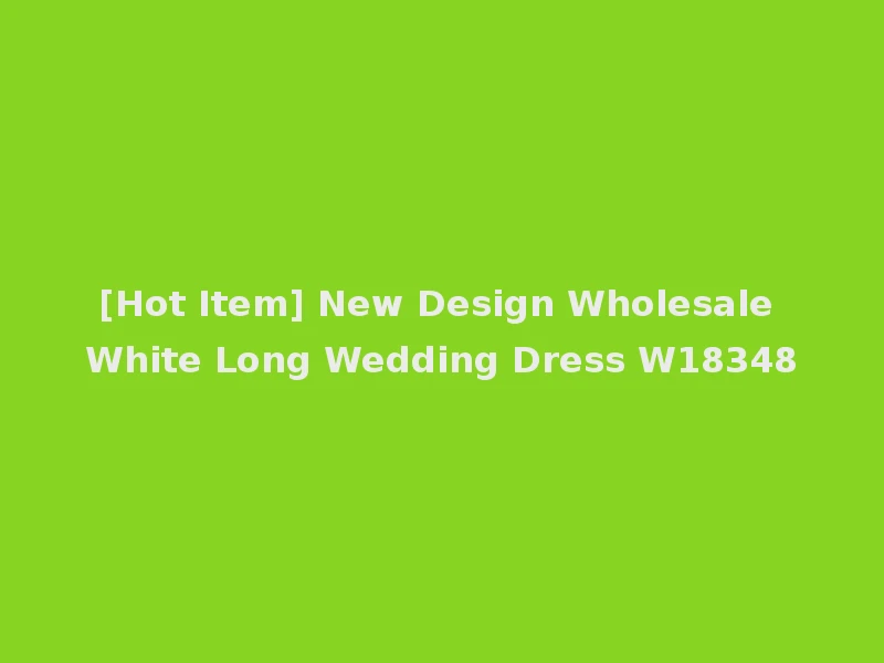 [Hot Item] New Design Wholesale White Long Wedding Dress W18348