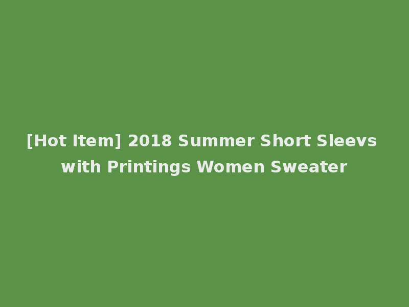 [Hot Item] 2018 Summer Short Sleevs with Printings Women Sweater