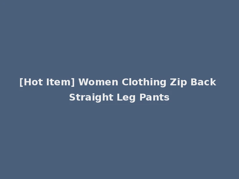 [Hot Item] Women Clothing Zip Back Straight Leg Pants