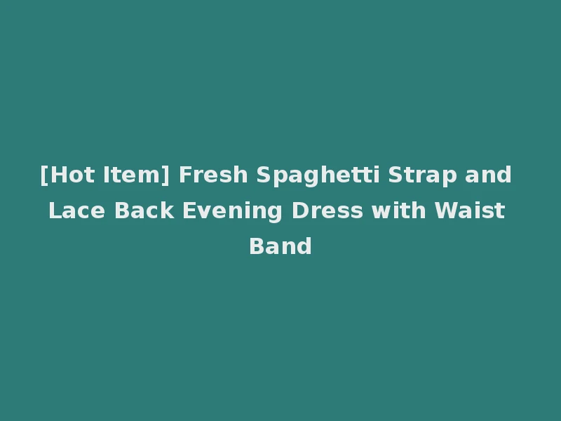 [Hot Item] Fresh Spaghetti Strap and Lace Back Evening Dress with Waist Band