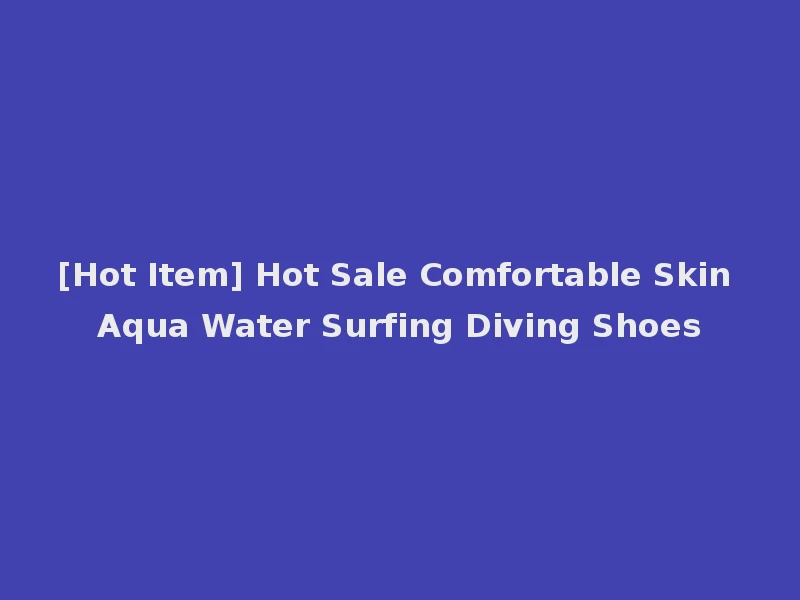 [Hot Item] Hot Sale Comfortable Skin Aqua Water Surfing Diving Shoes