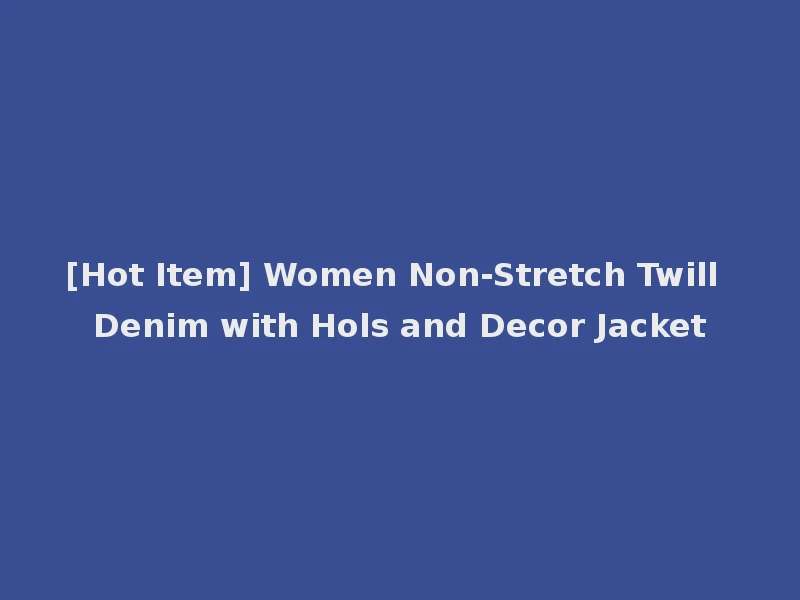 [Hot Item] Women Non-Stretch Twill Denim with Hols and Decor Jacket