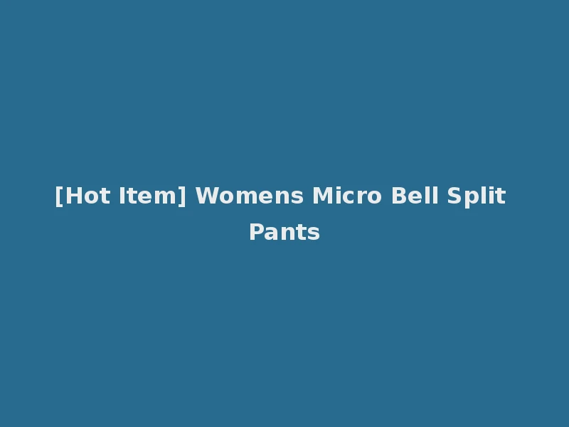 [Hot Item] Womens Micro Bell Split Pants
