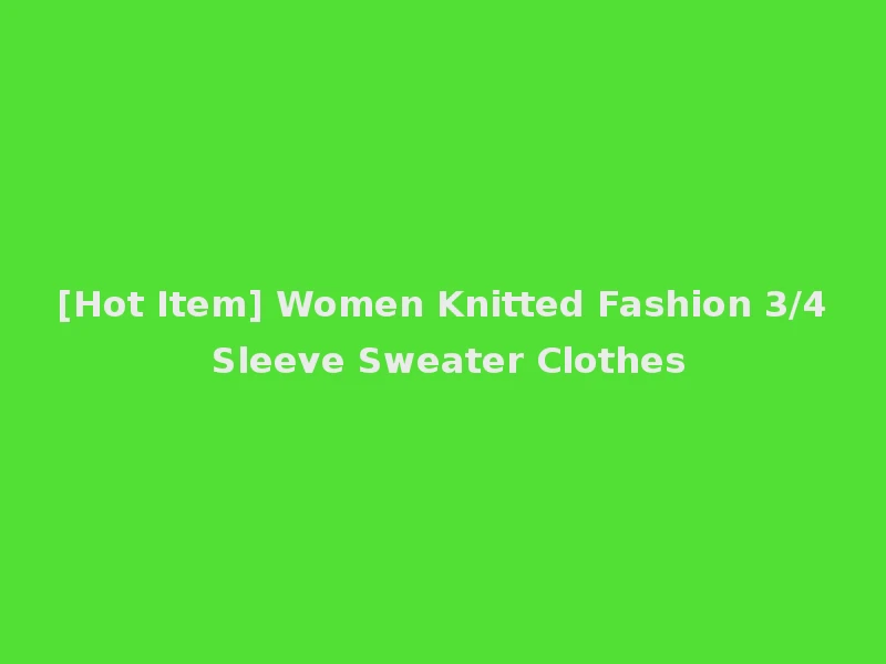 [Hot Item] Women Knitted Fashion 3/4 Sleeve Sweater Clothes