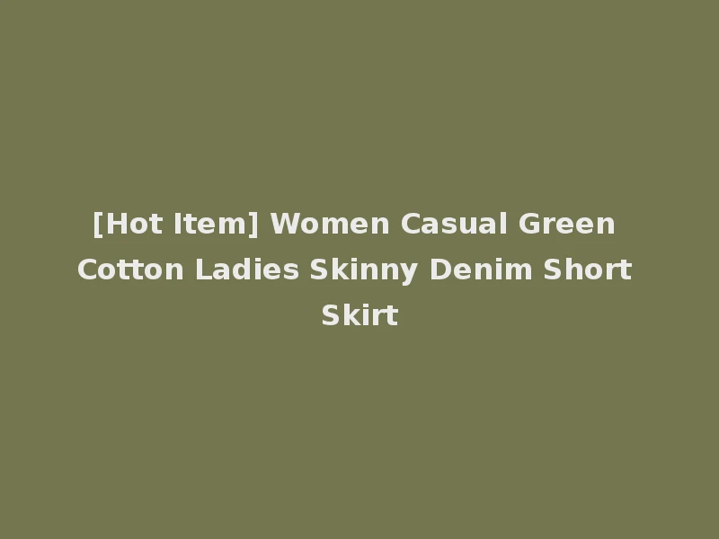 [Hot Item] Women Casual Green Cotton Ladies Skinny Denim Short Skirt