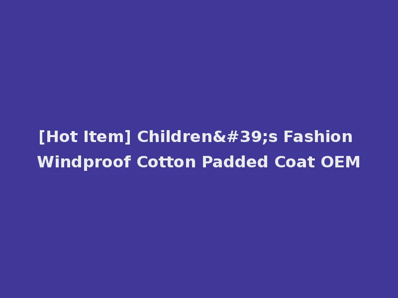 [Hot Item] Children's Fashion Windproof Cotton Padded Coat OEM