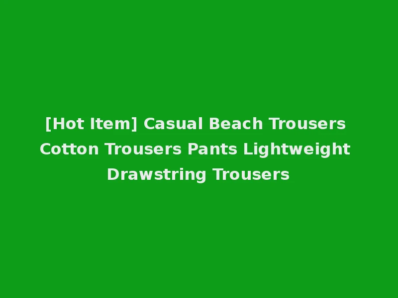 [Hot Item] Casual Beach Trousers Cotton Trousers Pants Lightweight Drawstring Trousers