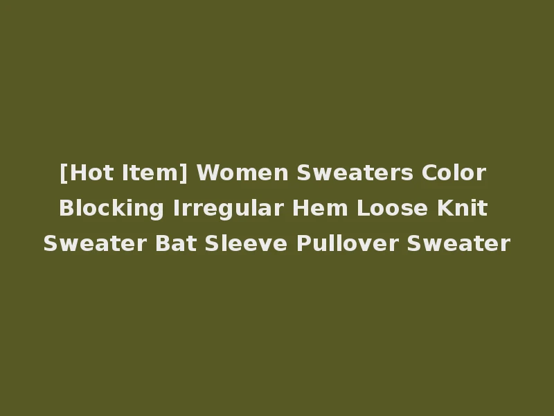 [Hot Item] Women Sweaters Color Blocking Irregular Hem Loose Knit Sweater Bat Sleeve Pullover Sweater