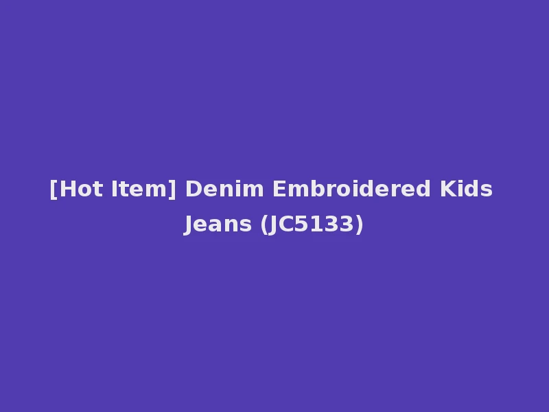 [Hot Item] Denim Embroidered Kids Jeans (JC5133)