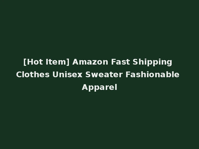 [Hot Item] Amazon Fast Shipping Clothes Unisex Sweater Fashionable Apparel