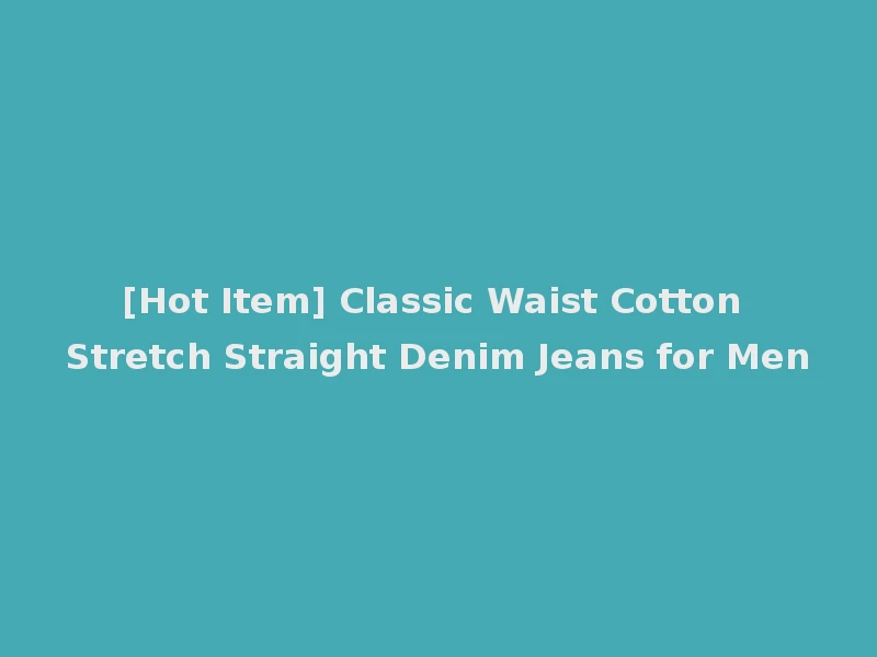 [Hot Item] Classic Waist Cotton Stretch Straight Denim Jeans for Men