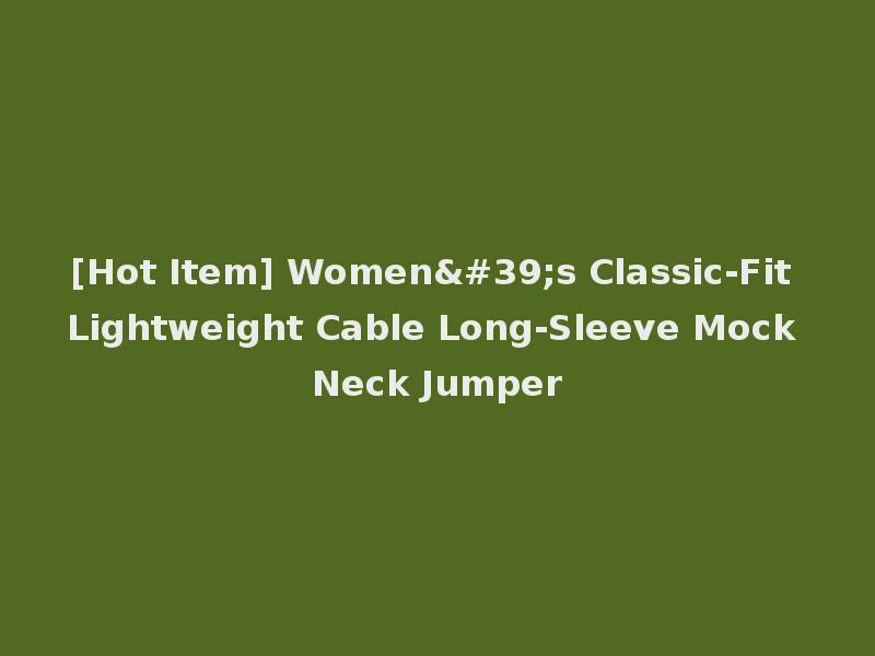 [Hot Item] Women's Classic-Fit Lightweight Cable Long-Sleeve Mock Neck Jumper