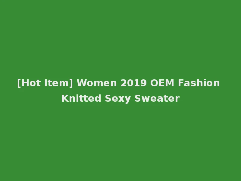 [Hot Item] Women 2019 OEM Fashion Knitted Sexy Sweater