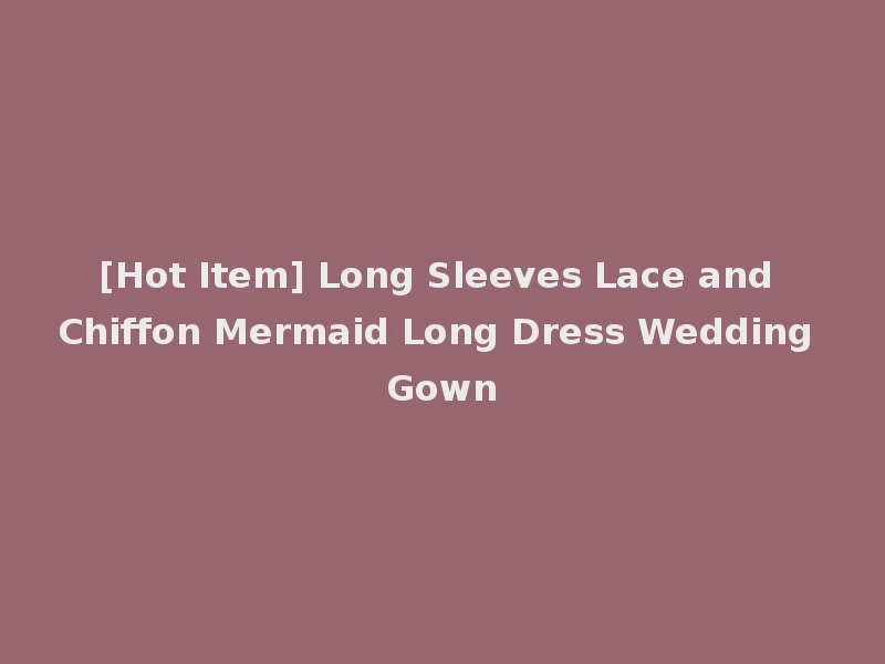 [Hot Item] Long Sleeves Lace and Chiffon Mermaid Long Dress Wedding Gown