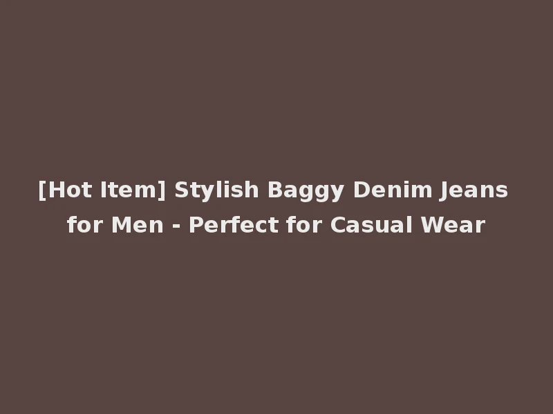 [Hot Item] Stylish Baggy Denim Jeans for Men - Perfect for Casual Wear