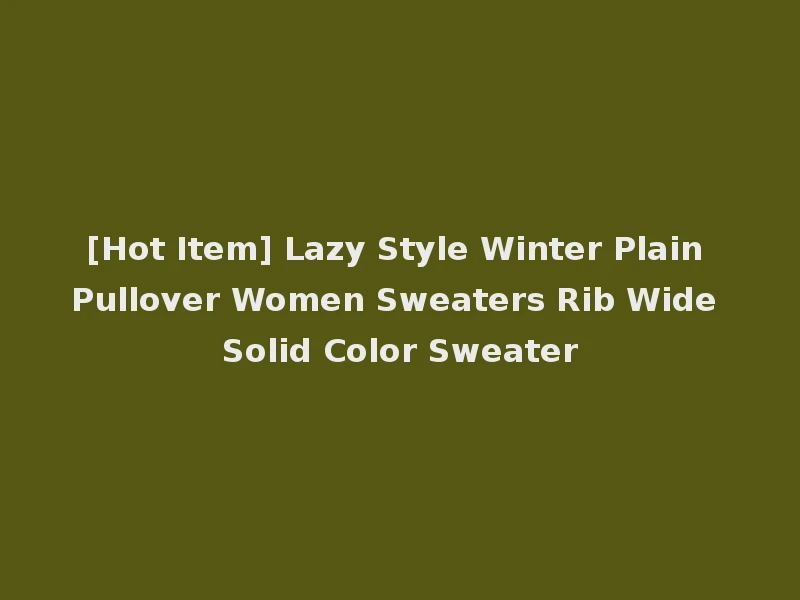 [Hot Item] Lazy Style Winter Plain Pullover Women Sweaters Rib Wide Solid Color Sweater