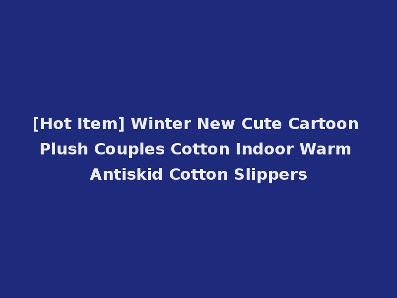 [Hot Item] Winter New Cute Cartoon Plush Couples Cotton Indoor Warm Antiskid Cotton Slippers