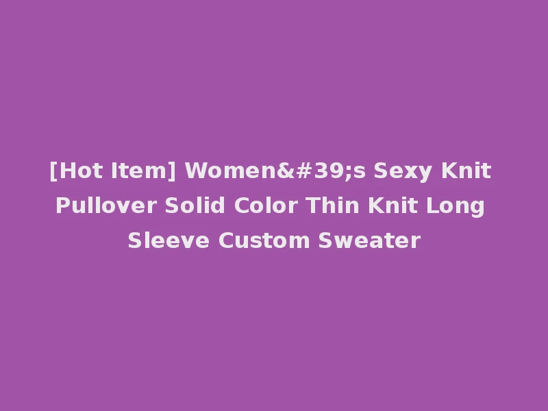 [Hot Item] Women's Sexy Knit Pullover Solid Color Thin Knit Long Sleeve Custom Sweater