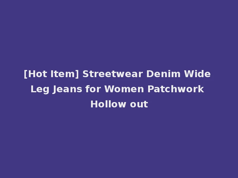 [Hot Item] Streetwear Denim Wide Leg Jeans for Women Patchwork Hollow out