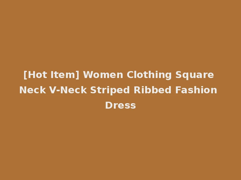 [Hot Item] Women Clothing Square Neck V-Neck Striped Ribbed Fashion Dress