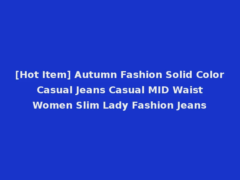 [Hot Item] Autumn Fashion Solid Color Casual Jeans Casual MID Waist Women Slim Lady Fashion Jeans
