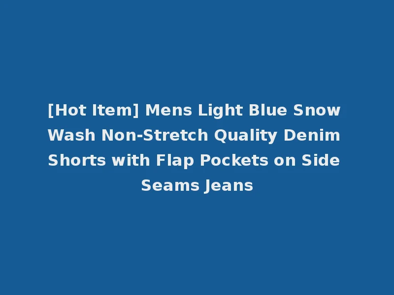 [Hot Item] Mens Light Blue Snow Wash Non-Stretch Quality Denim Shorts with Flap Pockets on Side Seams Jeans