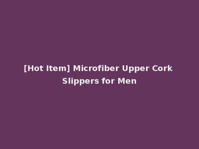 [Hot Item] Microfiber Upper Cork Slippers for Men