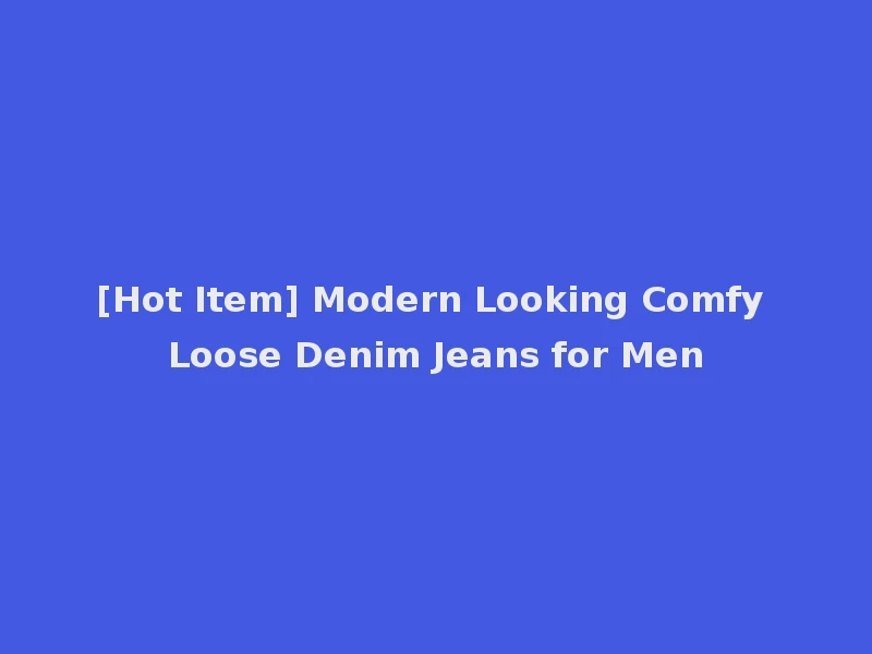 [Hot Item] Modern Looking Comfy Loose Denim Jeans for Men