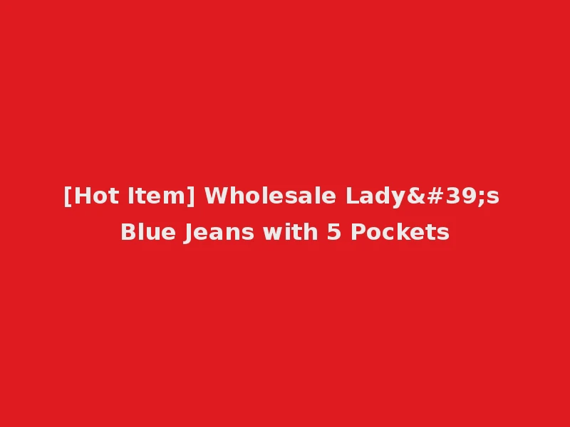 [Hot Item] Wholesale Lady's Blue Jeans with 5 Pockets