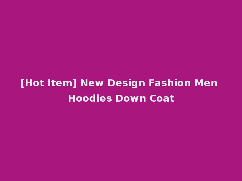 [Hot Item] New Design Fashion Men Hoodies Down Coat