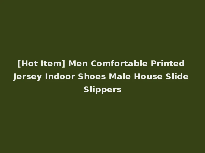 [Hot Item] Men Comfortable Printed Jersey Indoor Shoes Male House Slide Slippers