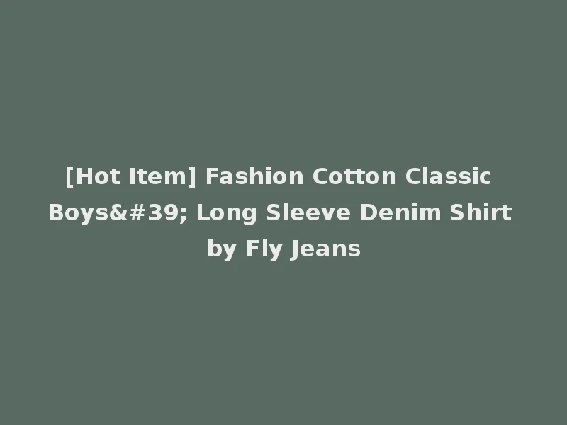 [Hot Item] Fashion Cotton Classic Boys' Long Sleeve Denim Shirt by Fly Jeans