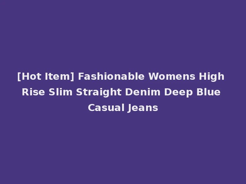 [Hot Item] Fashionable Womens High Rise Slim Straight Denim Deep Blue Casual Jeans