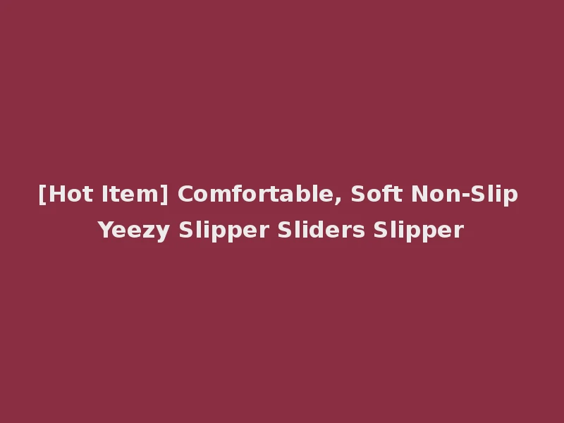 [Hot Item] Comfortable, Soft Non-Slip Yeezy Slipper Sliders Slipper