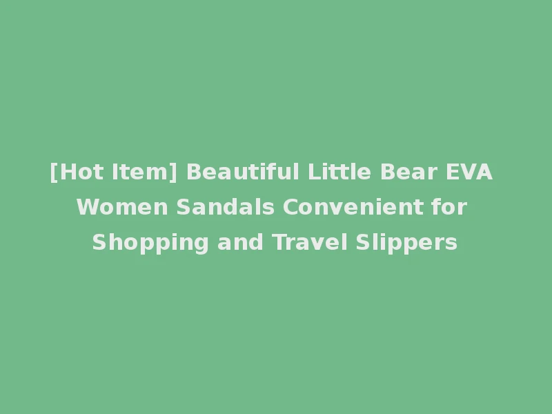 [Hot Item] Beautiful Little Bear EVA Women Sandals Convenient for Shopping and Travel Slippers